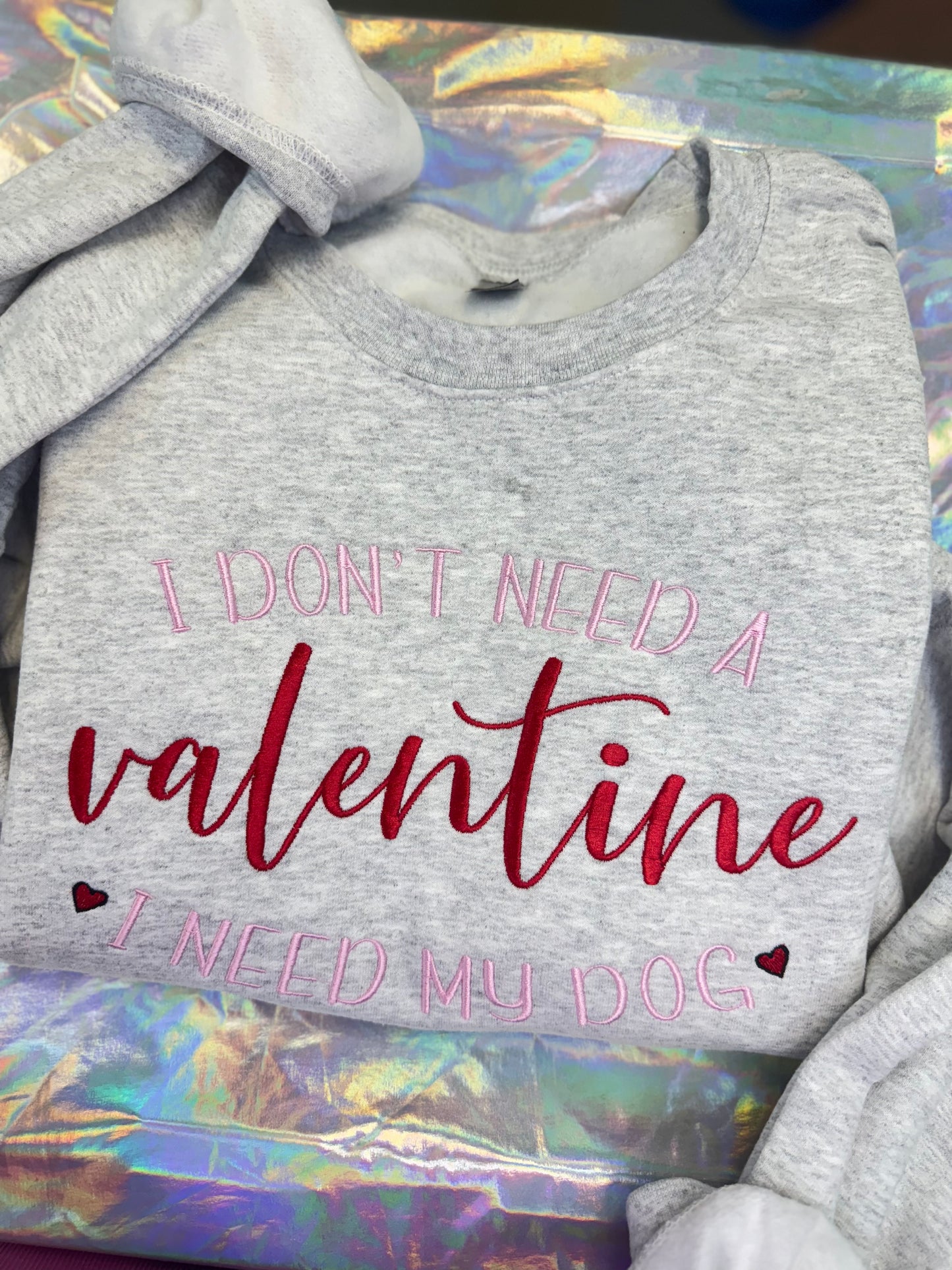 I don't need a valentine, i need my dog Crewneck