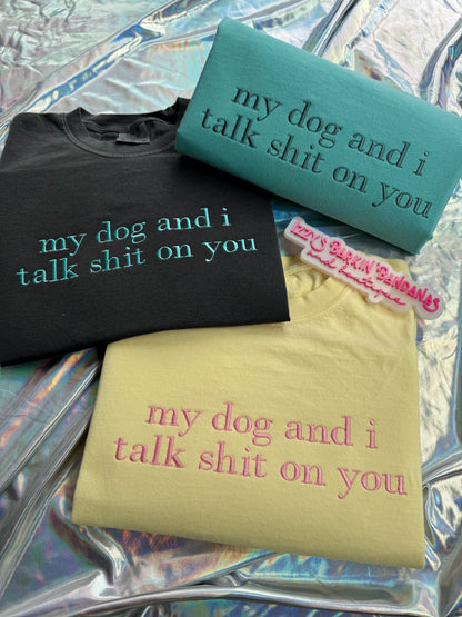 My Dog and I Talk Shit on You Tee